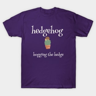 Hedgehog... Hogging the hedge T-Shirt